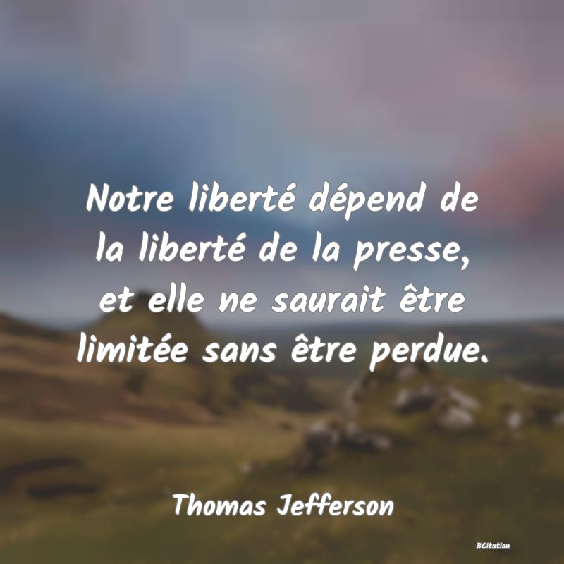 image de citation: Notre liberté dépend de la liberté de la presse, et elle ne saurait être limitée sans être perdue.