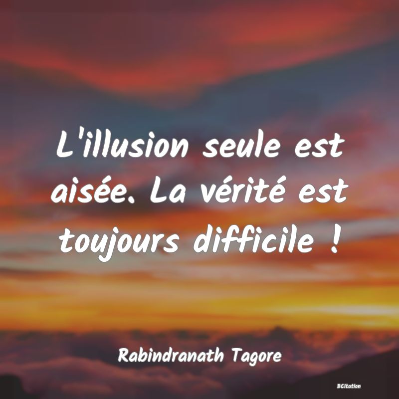 image de citation: L'illusion seule est aisée. La vérité est toujours difficile !