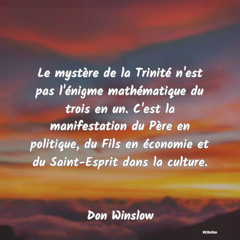 image de citation: Le mystère de la Trinité n'est pas l'énigme mathématique du trois en un. C'est la manifestation du Père en politique, du Fils en économie et du Saint-Esprit dans la culture.