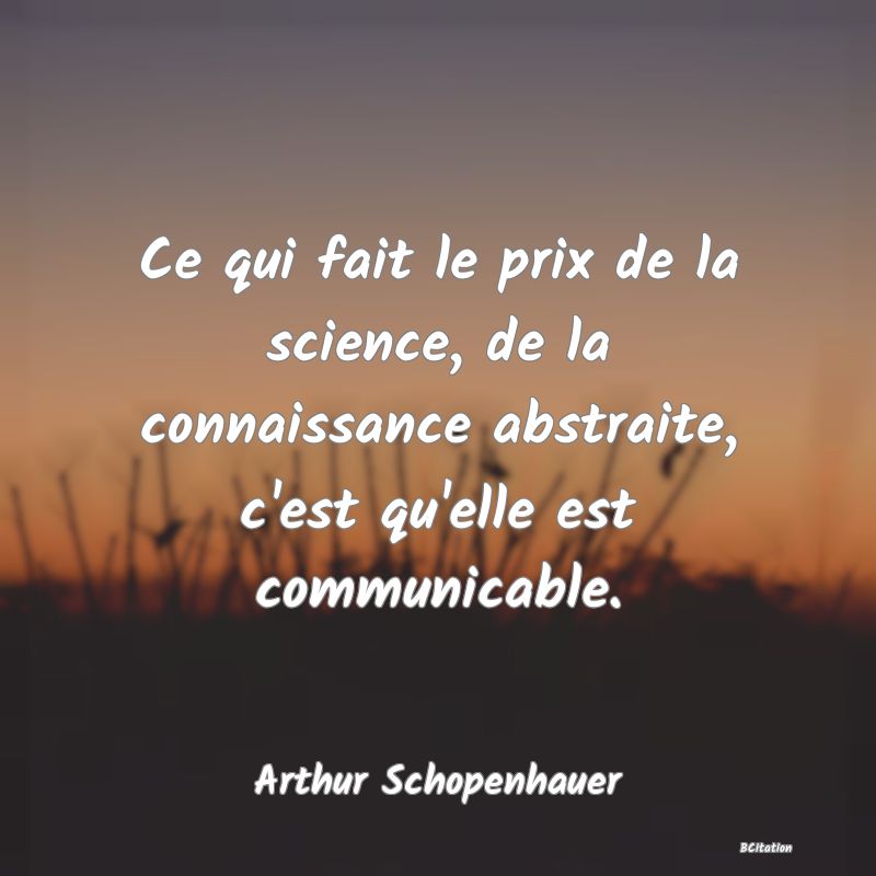 image de citation: Ce qui fait le prix de la science, de la connaissance abstraite, c'est qu'elle est communicable.