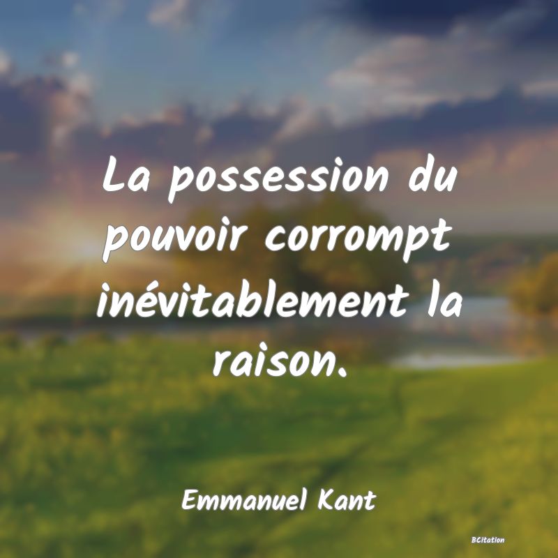 image de citation: La possession du pouvoir corrompt inévitablement la raison.