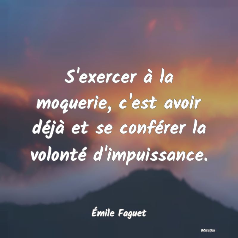 image de citation: S'exercer à la moquerie, c'est avoir déjà et se conférer la volonté d'impuissance.