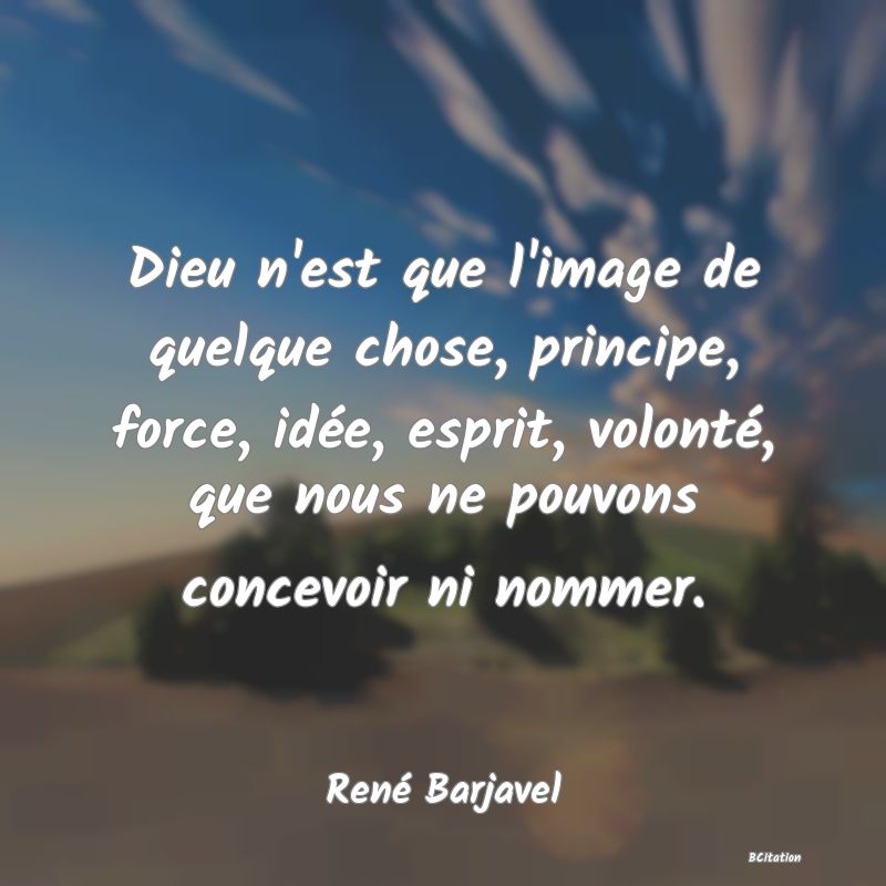 image de citation: Dieu n'est que l'image de quelque chose, principe, force, idée, esprit, volonté, que nous ne pouvons concevoir ni nommer.