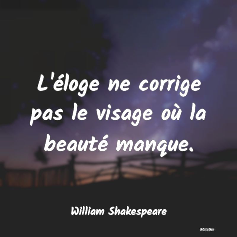 image de citation: L'éloge ne corrige pas le visage où la beauté manque.