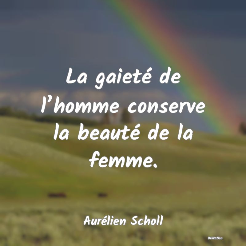 image de citation: La gaieté de l’homme conserve la beauté de la femme.