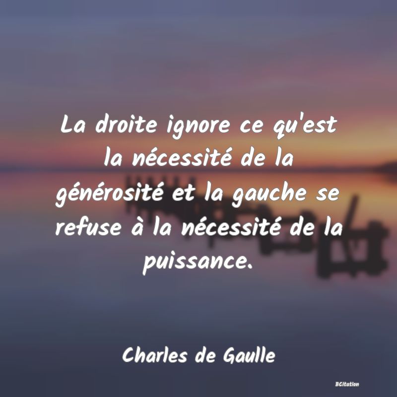 image de citation: La droite ignore ce qu'est la nécessité de la générosité et la gauche se refuse à la nécessité de la puissance.