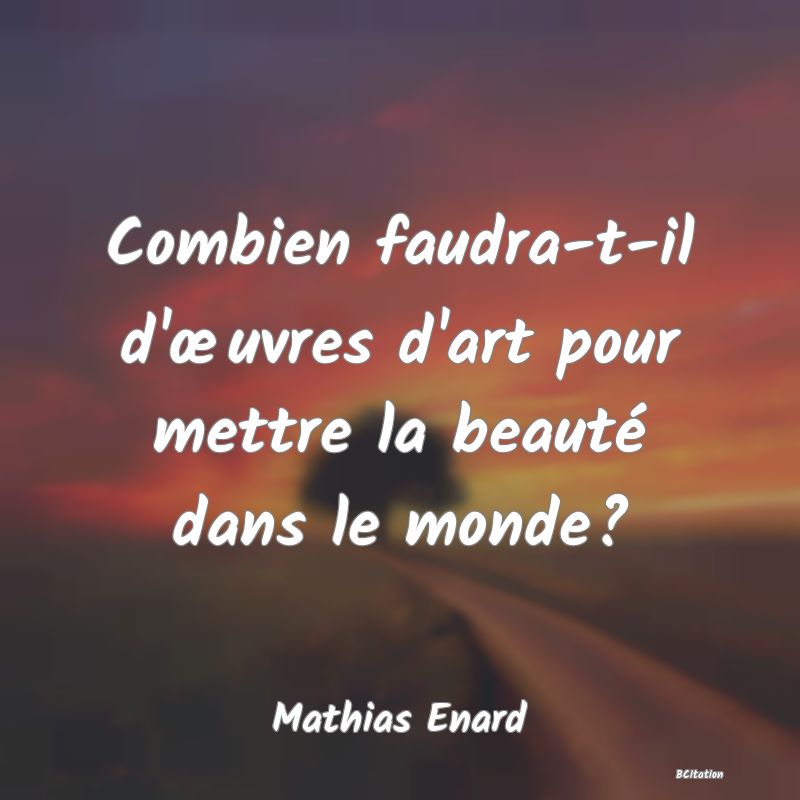 image de citation: Combien faudra-t-il d'œuvres d'art pour mettre la beauté dans le monde?