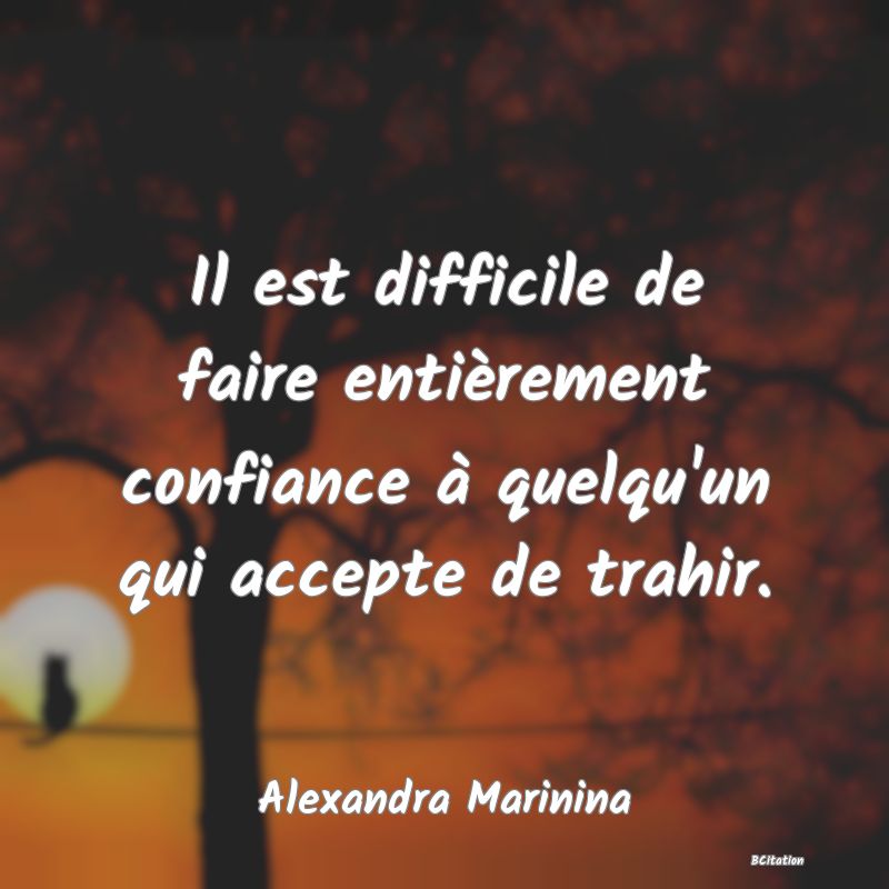 image de citation: Il est difficile de faire entièrement confiance à quelqu'un qui accepte de trahir.
