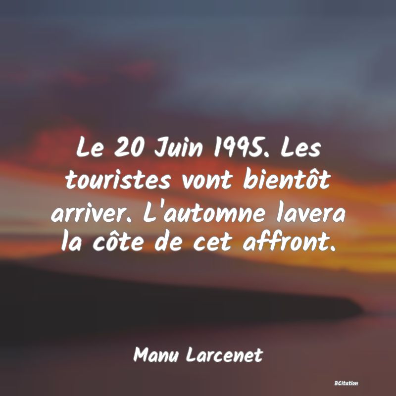 Belle Citation - Le 20 Juin 1995. Les touristes vont bientôt arriver. L'automne lavera la côte de cet affront. - Manu Larcenet