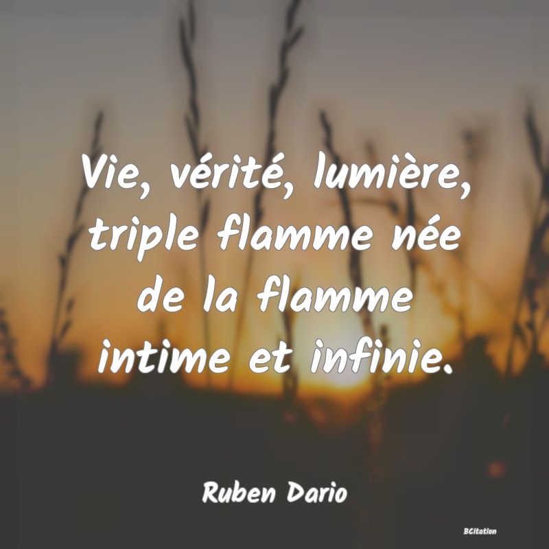 image de citation: Vie, vérité, lumière, triple flamme née de la flamme intime et infinie.