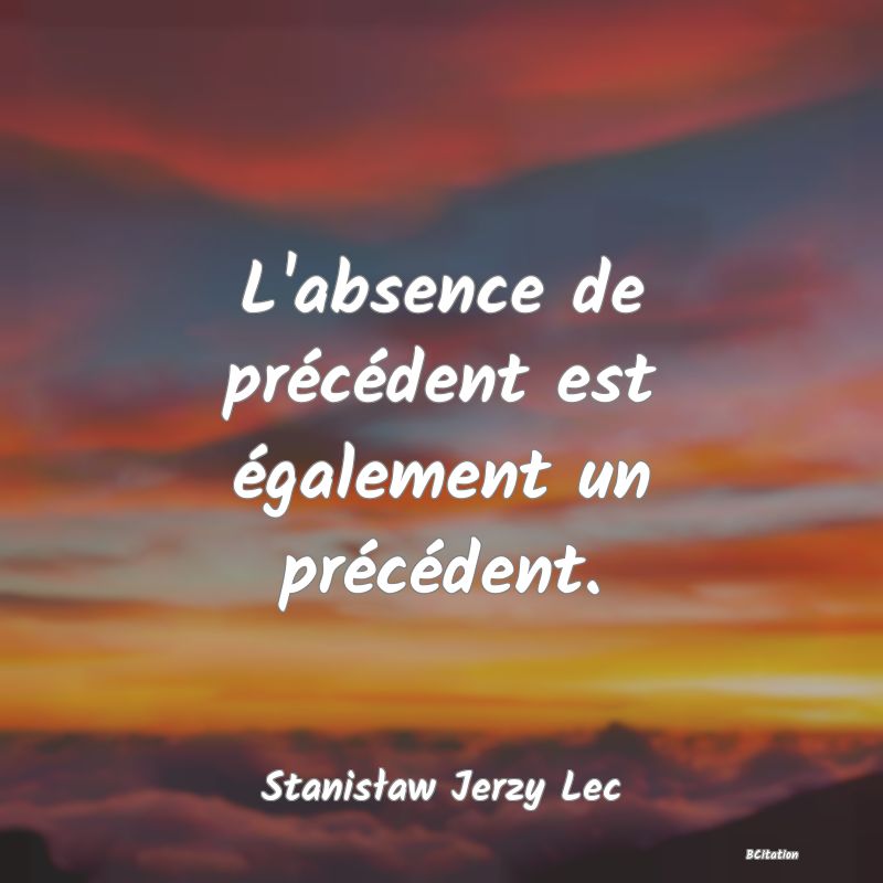 image de citation: L'absence de précédent est également un précédent.