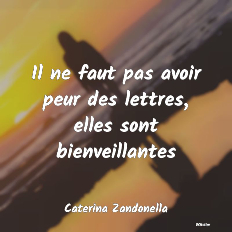 image de citation: Il ne faut pas avoir peur des lettres, elles sont bienveillantes