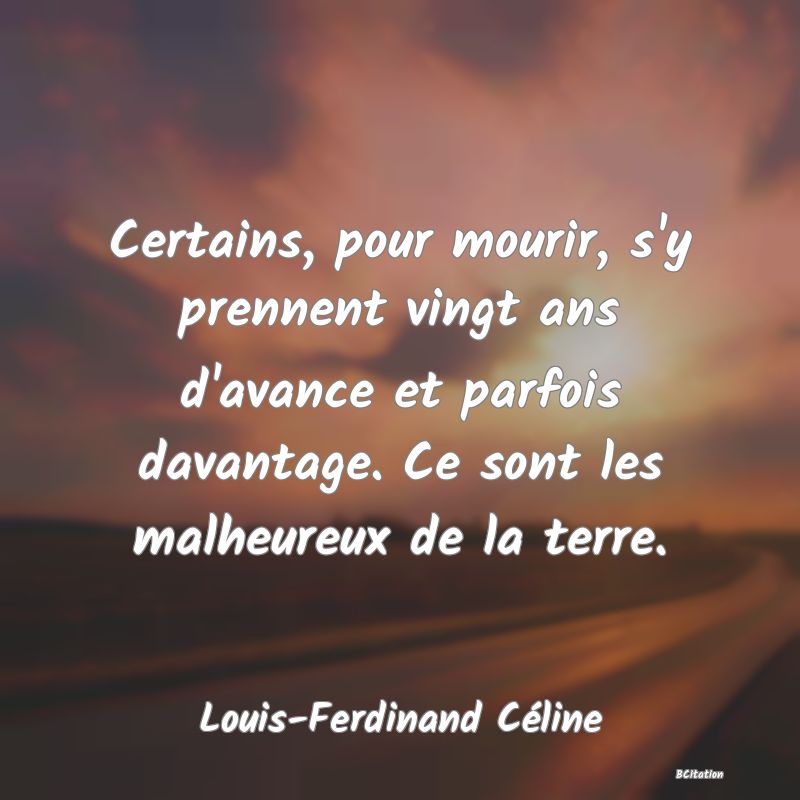 image de citation: Certains, pour mourir, s'y prennent vingt ans d'avance et parfois davantage. Ce sont les malheureux de la terre.