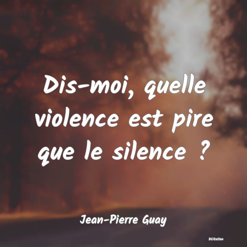 image de citation: Dis-moi, quelle violence est pire que le silence ?