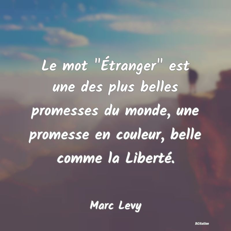 image de citation: Le mot  Étranger  est une des plus belles promesses du monde, une promesse en couleur, belle comme la Liberté.