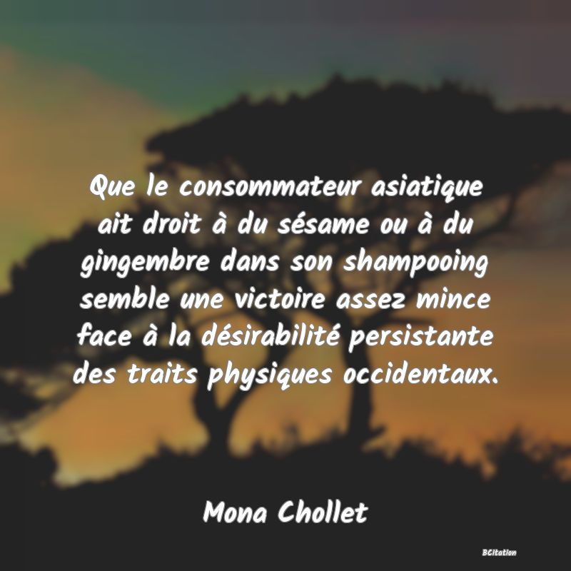 image de citation: Que le consommateur asiatique ait droit à du sésame ou à du gingembre dans son shampooing semble une victoire assez mince face à la désirabilité persistante des traits physiques occidentaux.