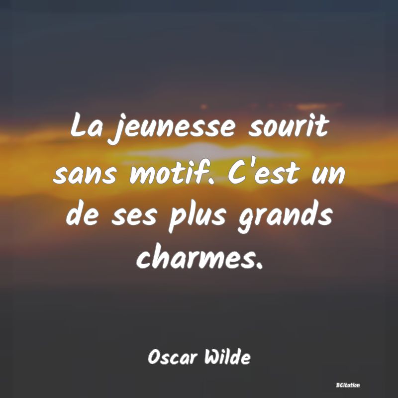 image de citation: La jeunesse sourit sans motif. C'est un de ses plus grands charmes.