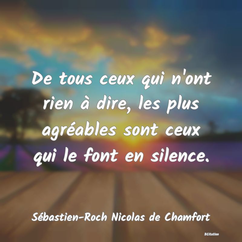 image de citation: De tous ceux qui n'ont rien à dire, les plus agréables sont ceux qui le font en silence.