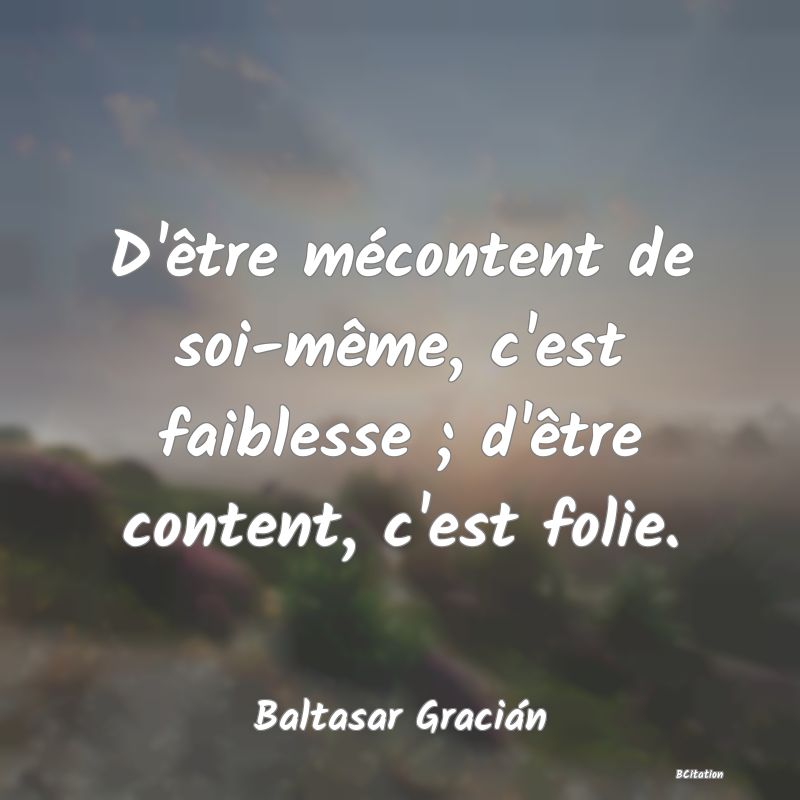 image de citation: D'être mécontent de soi-même, c'est faiblesse ; d'être content, c'est folie.