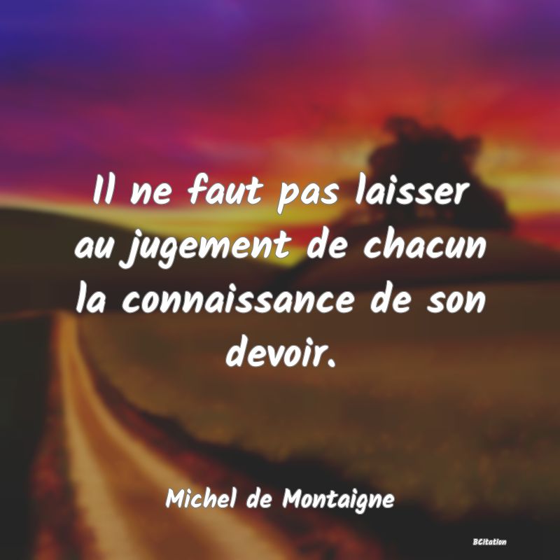 image de citation: Il ne faut pas laisser au jugement de chacun la connaissance de son devoir.