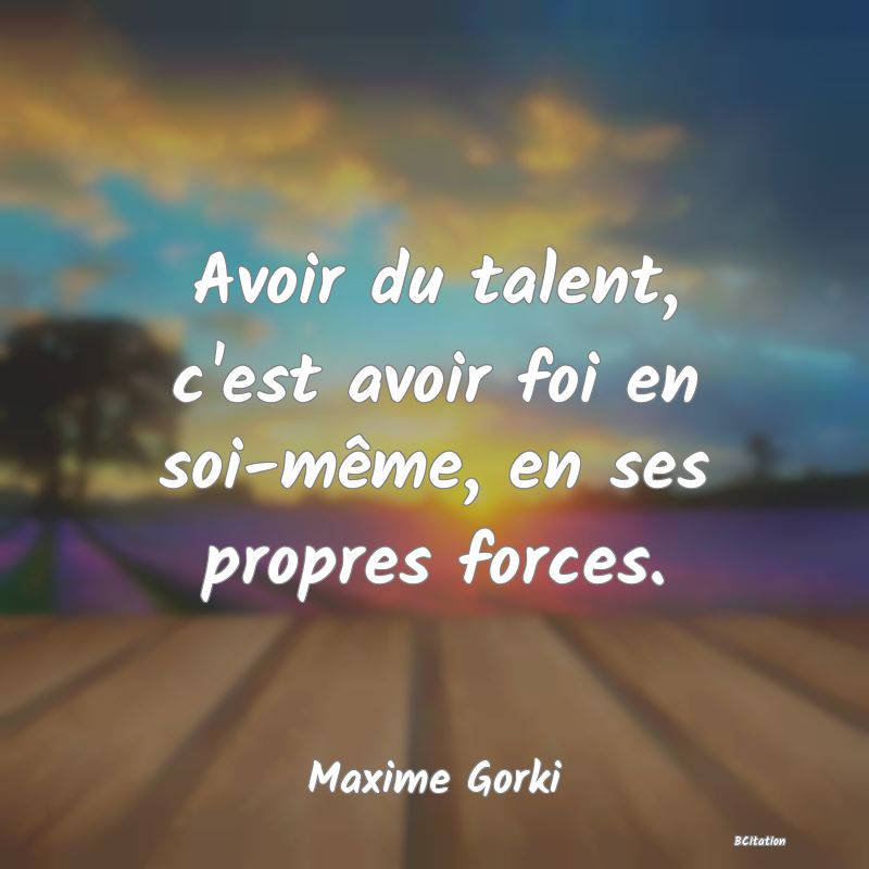 image de citation: Avoir du talent, c'est avoir foi en soi-même, en ses propres forces.