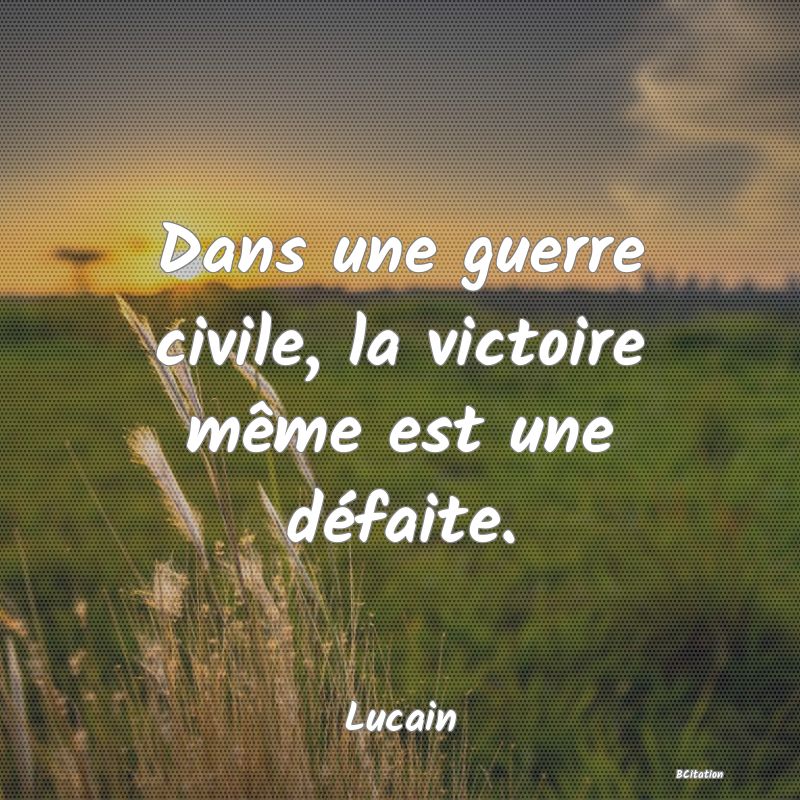 Belle Citation - Dans une guerre civile, la victoire même est une défaite. - Lucain