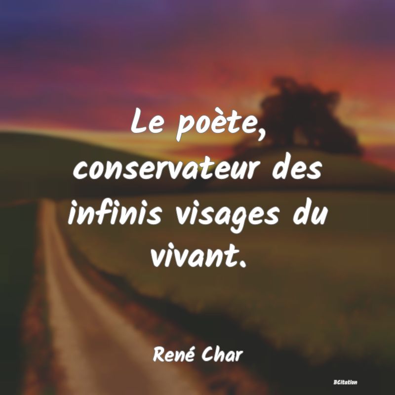 image de citation: Le poète, conservateur des infinis visages du vivant.