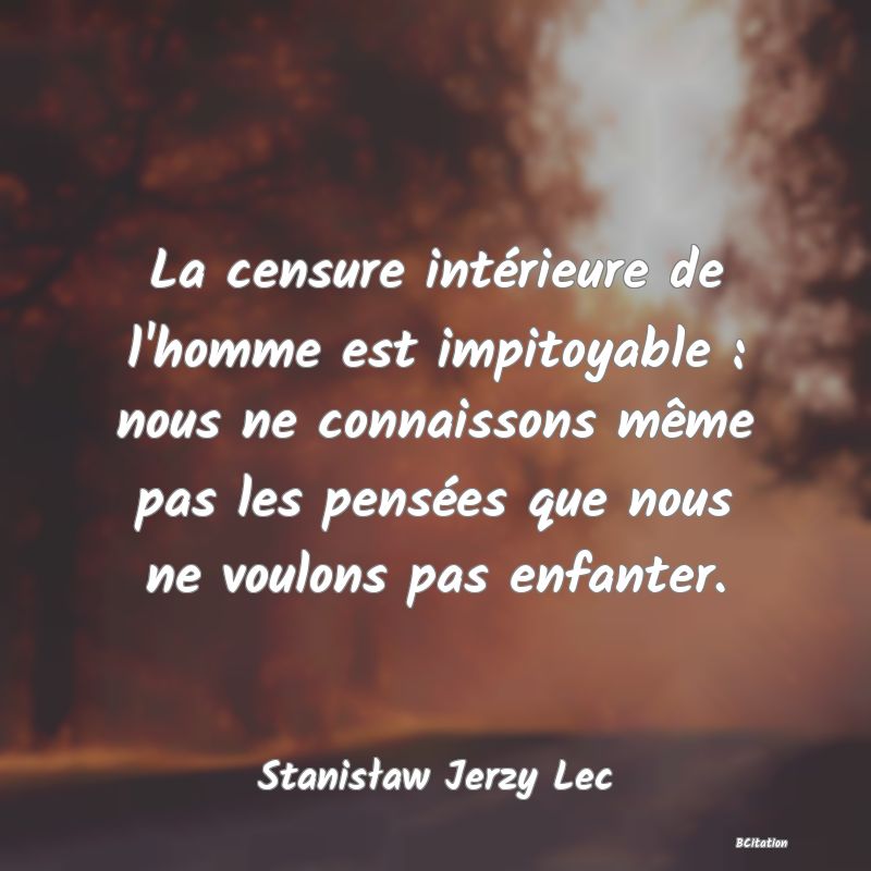 image de citation: La censure intérieure de l'homme est impitoyable : nous ne connaissons même pas les pensées que nous ne voulons pas enfanter.