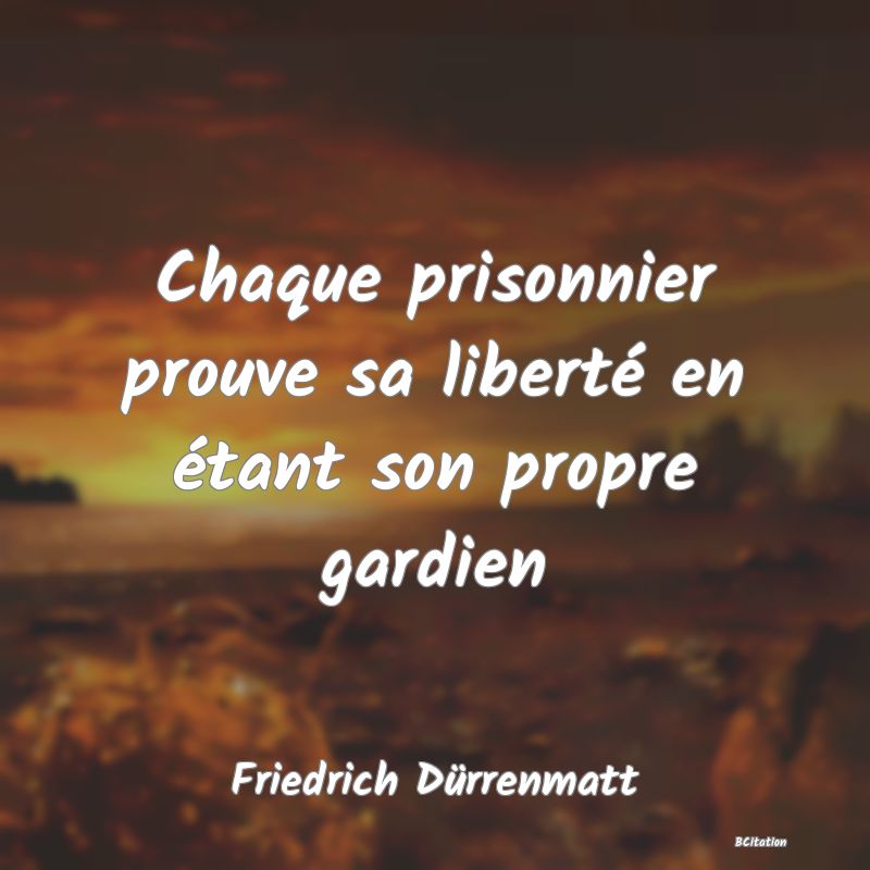 image de citation: Chaque prisonnier prouve sa liberté en étant son propre gardien