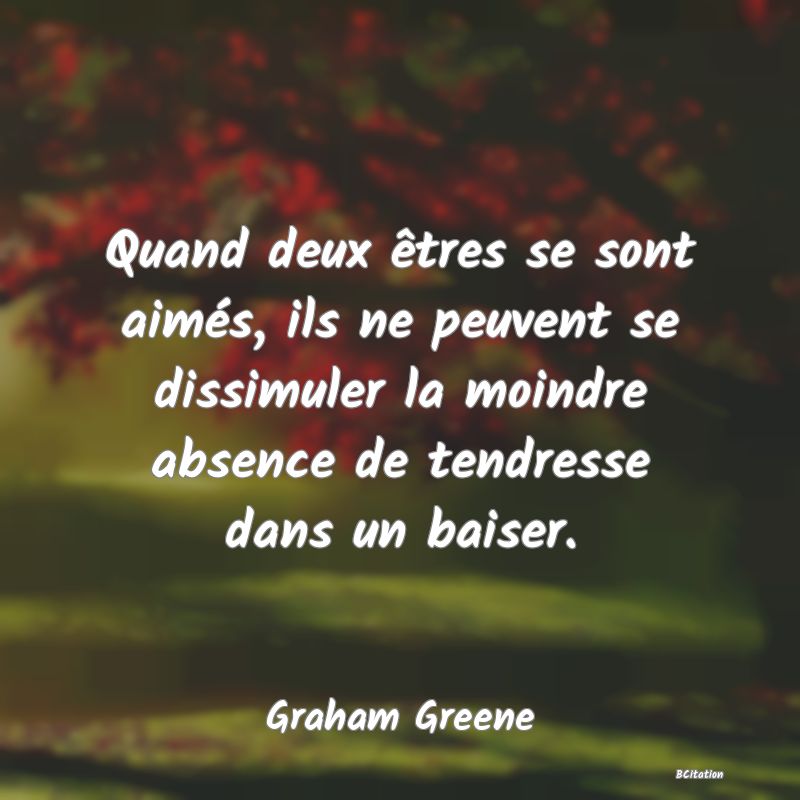 image de citation: Quand deux êtres se sont aimés, ils ne peuvent se dissimuler la moindre absence de tendresse dans un baiser.