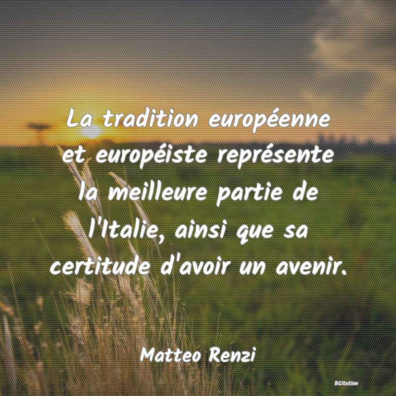 image de citation: La tradition européenne et européiste représente la meilleure partie de l'Italie, ainsi que sa certitude d'avoir un avenir.