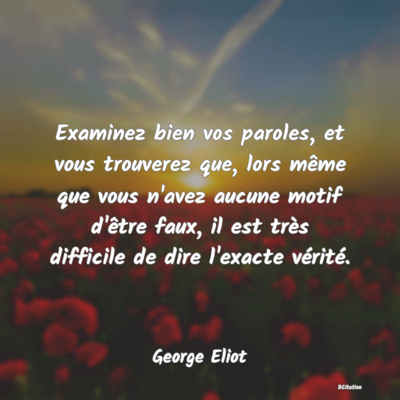 image de citation: Examinez bien vos paroles, et vous trouverez que, lors même que vous n'avez aucune motif d'être faux, il est très difficile de dire l'exacte vérité.