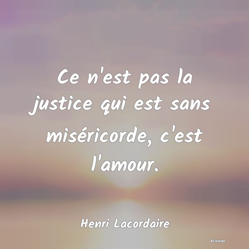 image de citation: Ce n'est pas la justice qui est sans miséricorde, c'est l'amour.