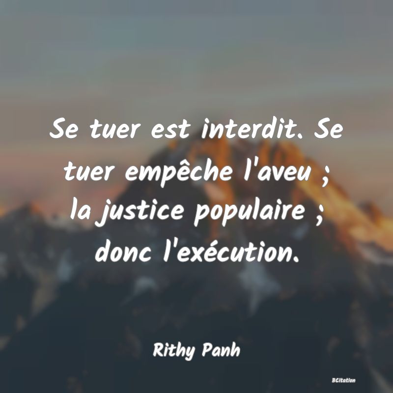 image de citation: Se tuer est interdit. Se tuer empêche l'aveu ; la justice populaire ; donc l'exécution.