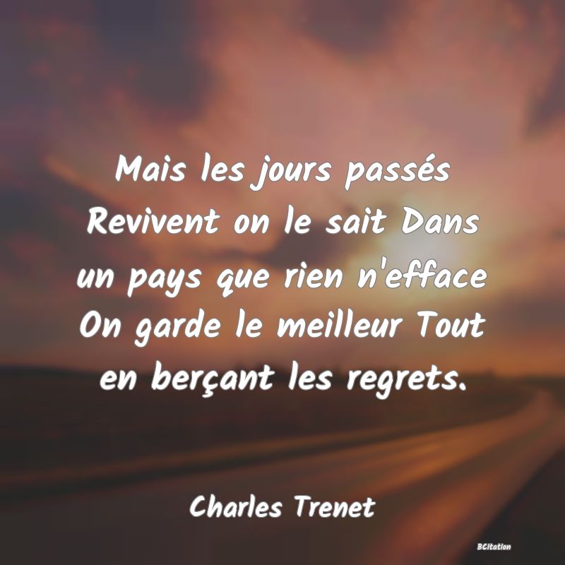 image de citation: Mais les jours passés Revivent on le sait Dans un pays que rien n'efface On garde le meilleur Tout en berçant les regrets.