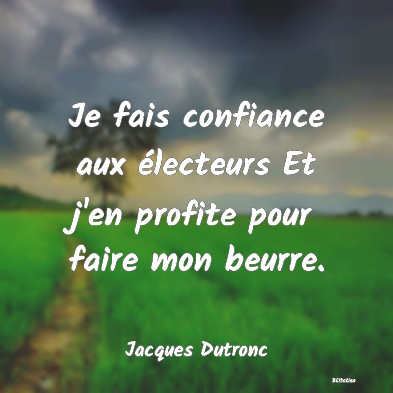 image de citation: Je fais confiance aux électeurs Et j'en profite pour faire mon beurre.