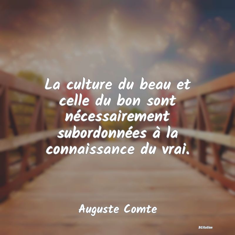 image de citation: La culture du beau et celle du bon sont nécessairement subordonnées à la connaissance du vrai.