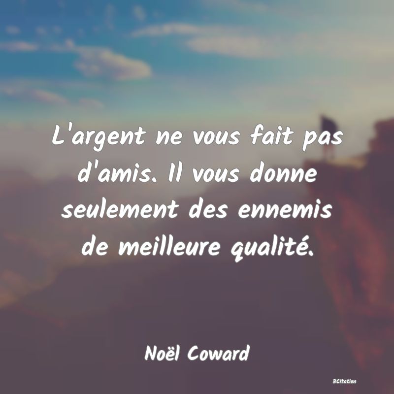 image de citation: L'argent ne vous fait pas d'amis. Il vous donne seulement des ennemis de meilleure qualité.