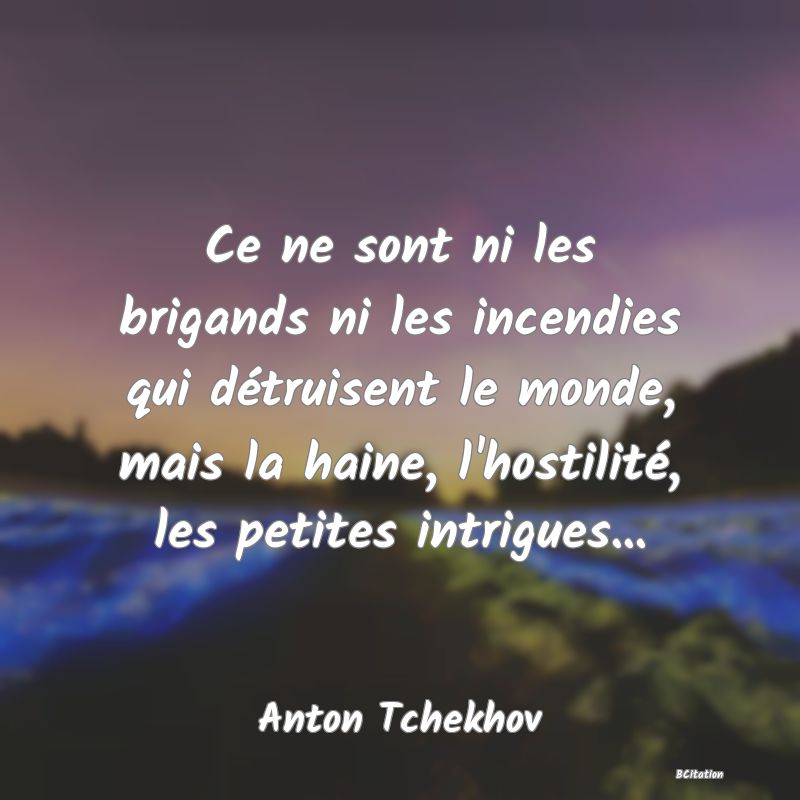 image de citation: Ce ne sont ni les brigands ni les incendies qui détruisent le monde, mais la haine, l'hostilité, les petites intrigues...