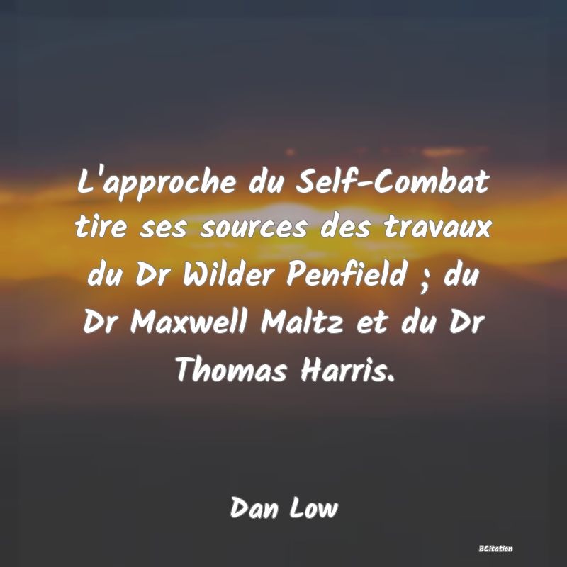 image de citation: L'approche du Self-Combat tire ses sources des travaux du Dr Wilder Penfield ; du Dr Maxwell Maltz et du Dr Thomas Harris.