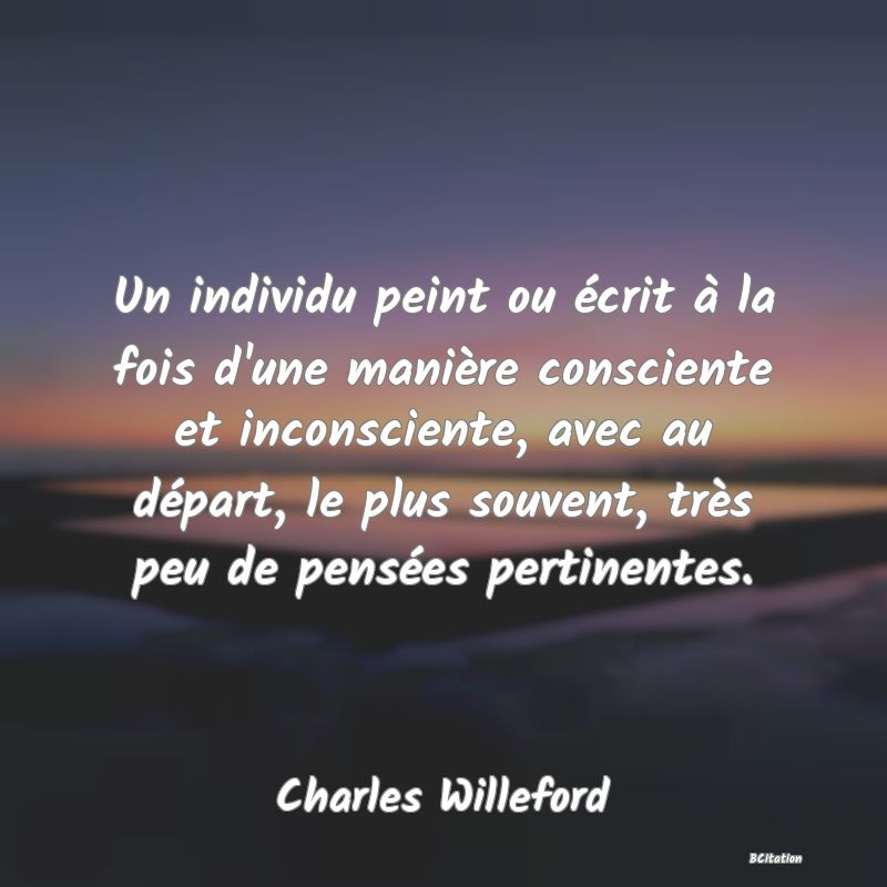 image de citation: Un individu peint ou écrit à la fois d'une manière consciente et inconsciente, avec au départ, le plus souvent, très peu de pensées pertinentes.