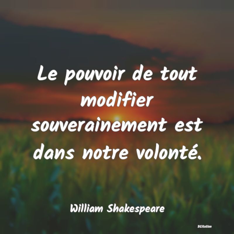 image de citation: Le pouvoir de tout modifier souverainement est dans notre volonté.