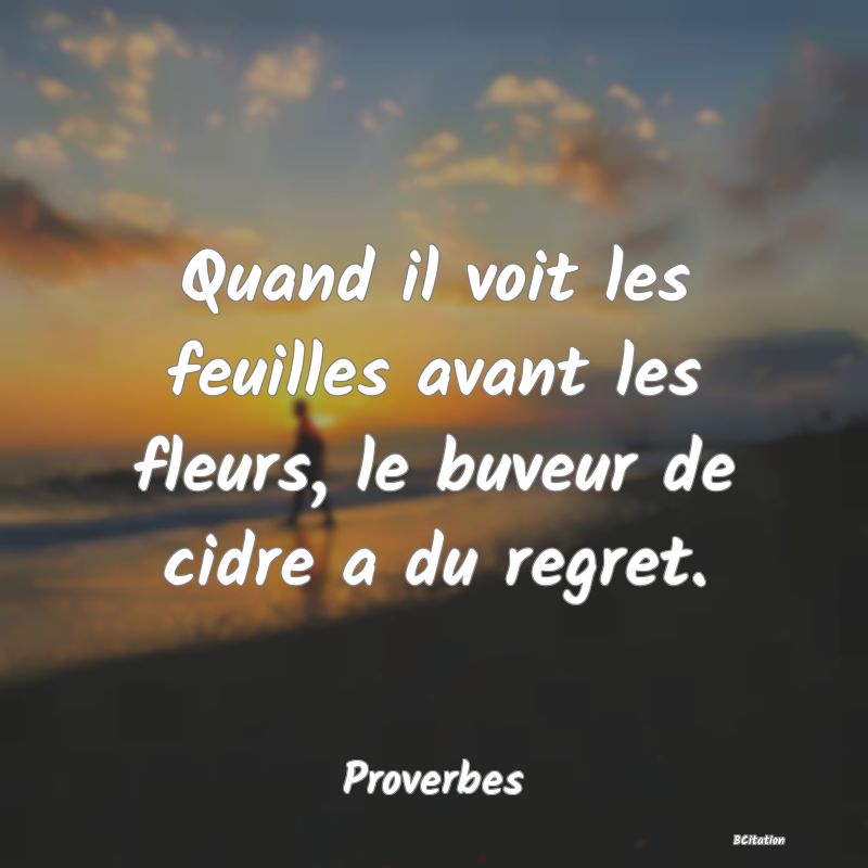 image de citation: Quand il voit les feuilles avant les fleurs, le buveur de cidre a du regret.