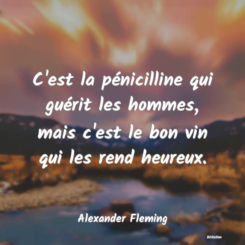 image de citation: C'est la pénicilline qui guérit les hommes, mais c'est le bon vin qui les rend heureux.