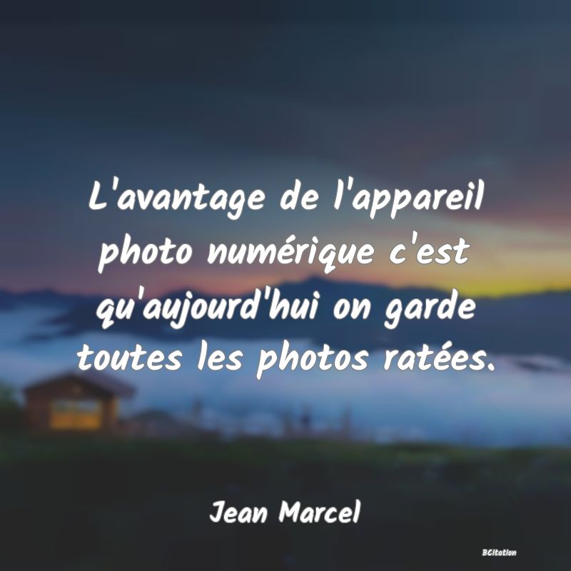 image de citation: L'avantage de l'appareil photo numérique c'est qu'aujourd'hui on garde toutes les photos ratées.