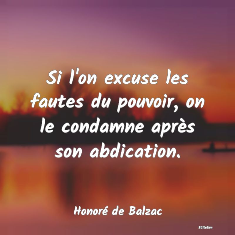 image de citation: Si l'on excuse les fautes du pouvoir, on le condamne après son abdication.