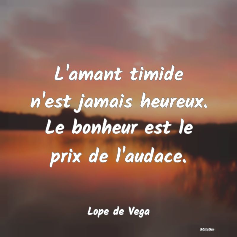 image de citation: L'amant timide n'est jamais heureux. Le bonheur est le prix de l'audace.