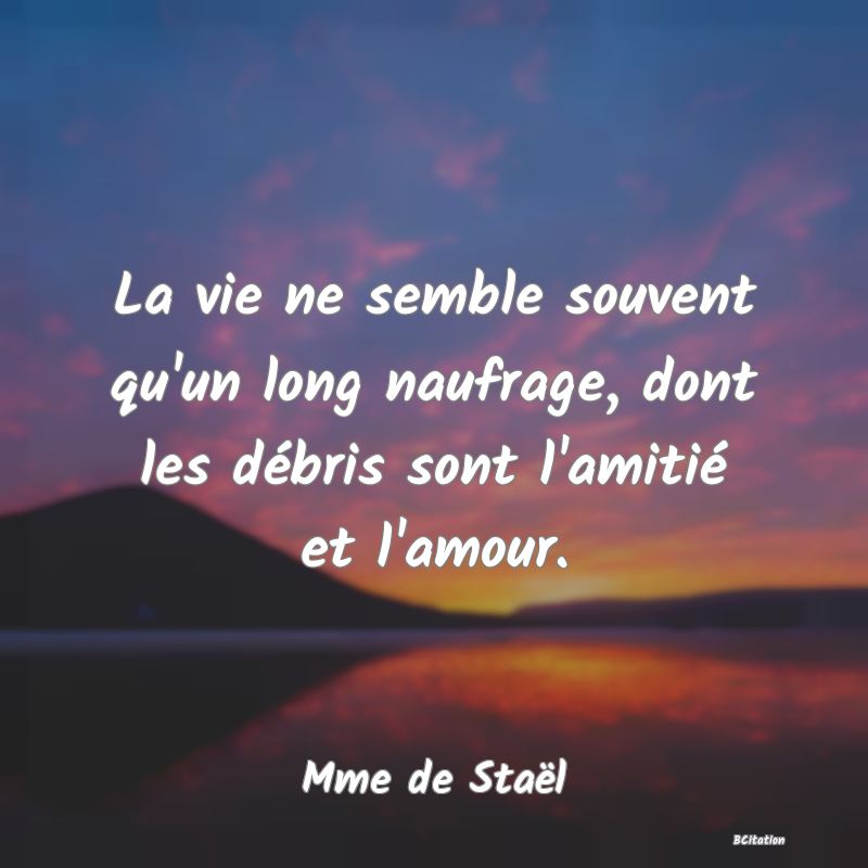 image de citation: La vie ne semble souvent qu'un long naufrage, dont les débris sont l'amitié et l'amour.