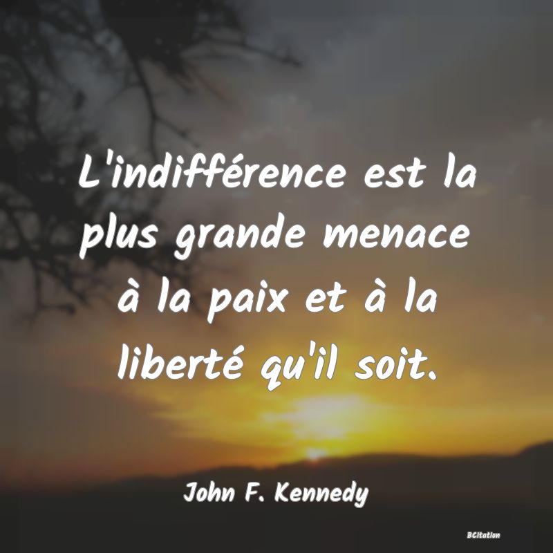 image de citation: L'indifférence est la plus grande menace à la paix et à la liberté qu'il soit.