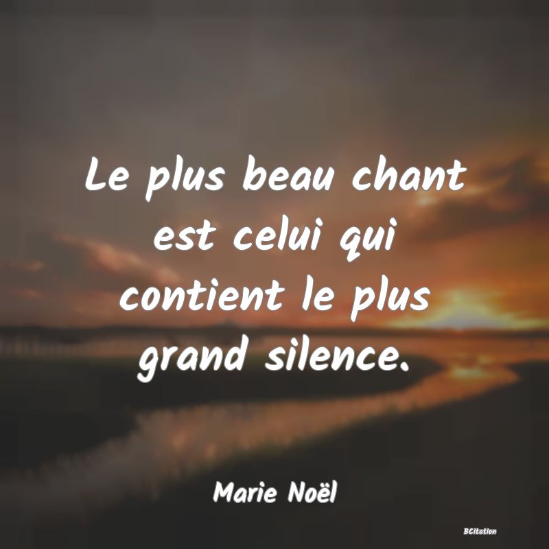 image de citation: Le plus beau chant est celui qui contient le plus grand silence.